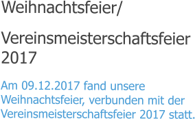 Weihnachtsfeier/ Vereinsmeisterschaftsfeier 2017 Am 09.12.2017 fand unsere Weihnachtsfeier, verbunden mit der Vereinsmeisterschaftsfeier 2017 statt.